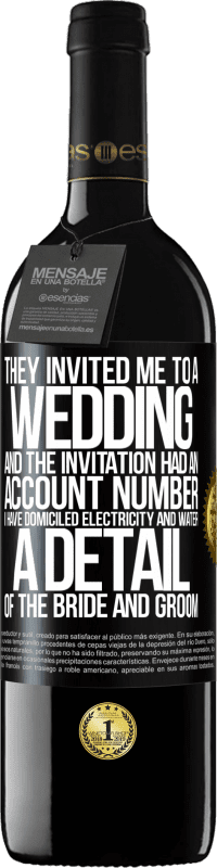39,95 € 送料無料 | 赤ワイン REDエディション MBE 予約する 彼らは私を結婚式に招待しました、そしてその招待には口座番号がありました。私は電気と水を本拠地にしています。新郎新婦の詳細 ブラックラベル. カスタマイズ可能なラベル 予約する 12 月 収穫 2014 Tempranillo