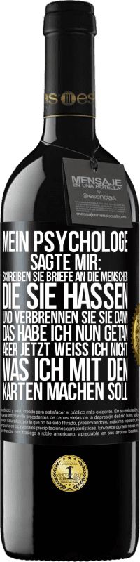 39,95 € Kostenloser Versand | Rotwein RED Ausgabe MBE Reserve Mein Psychologe sagte mir: Schreiben Sie Briefe an die Menschen, die Sie hassen, und verbrennen Sie sie dann. Das habe ich nun g Schwarzes Etikett. Anpassbares Etikett Reserve 12 Monate Ernte 2016 Tempranillo