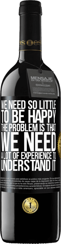 39,95 € Free Shipping | Red Wine RED Edition MBE Reserve We need so little to be happy ... The problem is that we need a lot of experience to understand it Black Label. Customizable label Reserve 12 Months Harvest 2014 Tempranillo