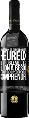 39,95 € Envoi gratuit | Vin rouge Édition RED MBE Réserve On a besoin de si peu pour être heureux ... Le problème c'est qu'on a besoin de beaucoup d'expérience pour le comprendre Étiquette Noire. Étiquette personnalisable Réserve 12 Mois Récolte 2014 Tempranillo