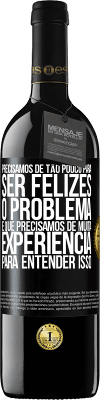 39,95 € Envio grátis | Vinho tinto Edição RED MBE Reserva Precisamos de tão pouco para ser felizes ... O problema é que precisamos de muita experiência para entender isso Etiqueta Preta. Etiqueta personalizável Reserva 12 Meses Colheita 2015 Tempranillo