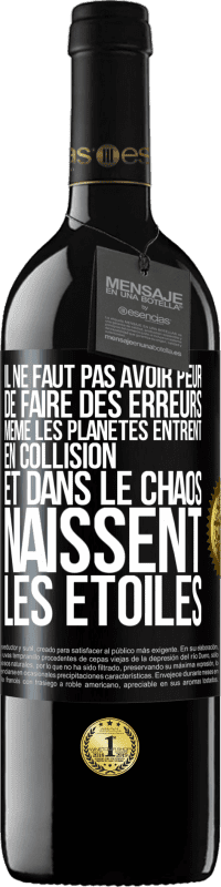 39,95 € Envoi gratuit | Vin rouge Édition RED MBE Réserve Il ne faut pas avoir peur de faire des erreurs, même les planètes entrent en collision et dans le chaos naissent les étoiles Étiquette Noire. Étiquette personnalisable Réserve 12 Mois Récolte 2015 Tempranillo