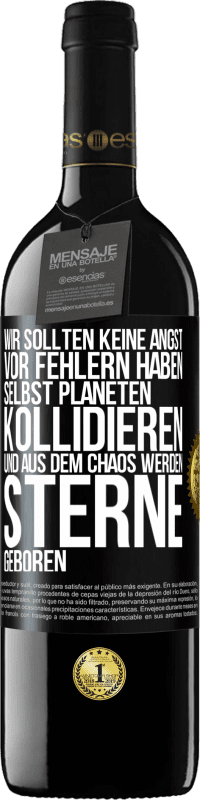 39,95 € Kostenloser Versand | Rotwein RED Ausgabe MBE Reserve Wir sollten keine Angst vor Fehlern haben, selbst Planeten kollidieren und aus dem Chaos werden Sterne geboren Schwarzes Etikett. Anpassbares Etikett Reserve 12 Monate Ernte 2015 Tempranillo