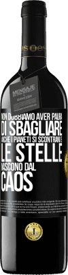 39,95 € Spedizione Gratuita | Vino rosso Edizione RED MBE Riserva Non dobbiamo aver paura di sbagliare, anche i pianeti si scontrano e le stelle nascono dal caos Etichetta Nera. Etichetta personalizzabile Riserva 12 Mesi Raccogliere 2015 Tempranillo