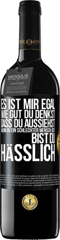 39,95 € Kostenloser Versand | Rotwein RED Ausgabe MBE Reserve Es ist mir egal, wie gut du denkst, dass du aussiehst, wenn du ein schlechter Mensch bist ... bist du hässlich Schwarzes Etikett. Anpassbares Etikett Reserve 12 Monate Ernte 2014 Tempranillo