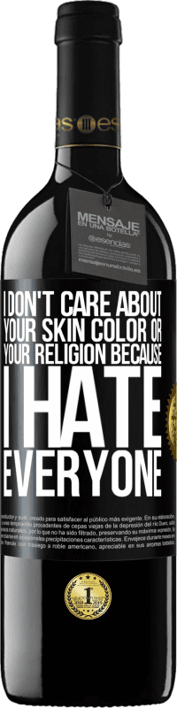 39,95 € Free Shipping | Red Wine RED Edition MBE Reserve I don't care about your skin color or your religion because I hate everyone Black Label. Customizable label Reserve 12 Months Harvest 2014 Tempranillo