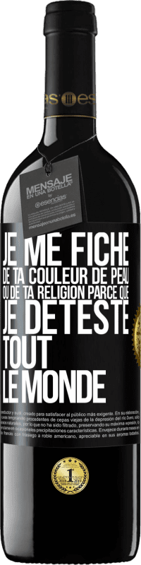 39,95 € Envoi gratuit | Vin rouge Édition RED MBE Réserve Je me fiche de ta couleur de peau ou de ta religion parce que je déteste tout le monde Étiquette Noire. Étiquette personnalisable Réserve 12 Mois Récolte 2014 Tempranillo