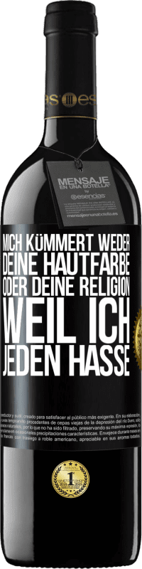 39,95 € Kostenloser Versand | Rotwein RED Ausgabe MBE Reserve Mich kümmert weder deine Hautfarbe oder deine Religion, weil ich jeden hasse Schwarzes Etikett. Anpassbares Etikett Reserve 12 Monate Ernte 2014 Tempranillo