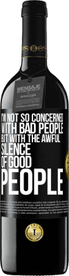 39,95 € Free Shipping | Red Wine RED Edition MBE Reserve I'm not so concerned with bad people, but with the awful silence of good people Black Label. Customizable label Reserve 12 Months Harvest 2016 Tempranillo
