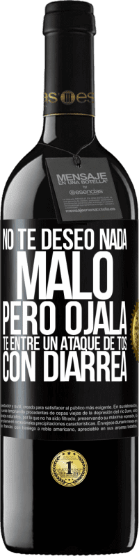 39,95 € Envío gratis | Vino Tinto Edición RED MBE Reserva No te deseo nada malo, pero ojalá te entre un ataque de tos con diarrea Etiqueta Negra. Etiqueta personalizable Reserva 12 Meses Cosecha 2015 Tempranillo