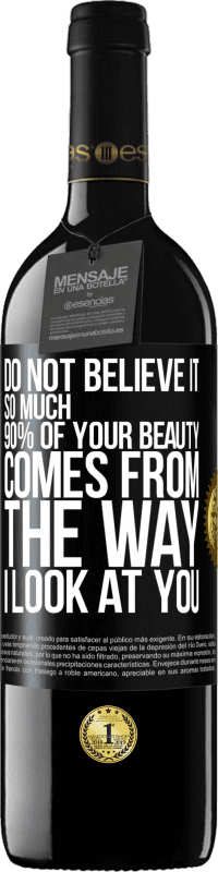 39,95 € Free Shipping | Red Wine RED Edition MBE Reserve Do not believe it so much. 90% of your beauty comes from the way I look at you Black Label. Customizable label Reserve 12 Months Harvest 2014 Tempranillo