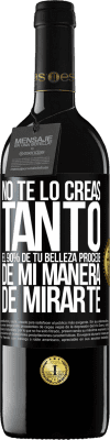39,95 € Envío gratis | Vino Tinto Edición RED MBE Reserva No te lo creas tanto. El 90% de tu belleza procede de mi manera de mirarte Etiqueta Negra. Etiqueta personalizable Reserva 12 Meses Cosecha 2016 Tempranillo