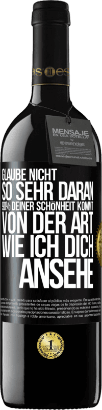 39,95 € Kostenloser Versand | Rotwein RED Ausgabe MBE Reserve Glaube nicht so sehr daran. 90% deiner Schönheit kommt von der Art, wie ich dich ansehe Schwarzes Etikett. Anpassbares Etikett Reserve 12 Monate Ernte 2014 Tempranillo