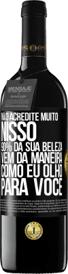 39,95 € Envio grátis | Vinho tinto Edição RED MBE Reserva Não acredite muito nisso. 90% da sua beleza vem da maneira como eu olho para você Etiqueta Preta. Etiqueta personalizável Reserva 12 Meses Colheita 2015 Tempranillo