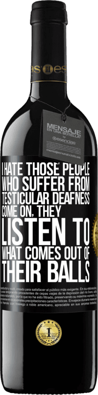 39,95 € Free Shipping | Red Wine RED Edition MBE Reserve I hate those people who suffer from testicular deafness ... come on, they listen to what comes out of their balls Black Label. Customizable label Reserve 12 Months Harvest 2015 Tempranillo