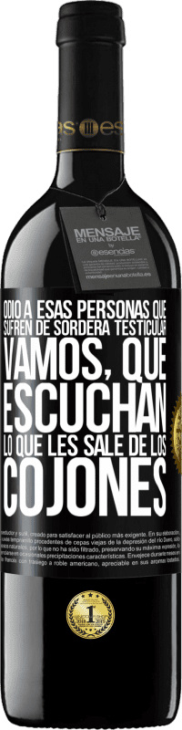 39,95 € Envío gratis | Vino Tinto Edición RED MBE Reserva Odio a esas personas que sufren de sordera testicular… vamos, que escuchan lo que les sale de los cojones Etiqueta Negra. Etiqueta personalizable Reserva 12 Meses Cosecha 2014 Tempranillo