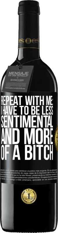 39,95 € Free Shipping | Red Wine RED Edition MBE Reserve Repeat with me: I have to be less sentimental and more of a bitch Black Label. Customizable label Reserve 12 Months Harvest 2014 Tempranillo