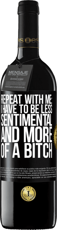39,95 € Free Shipping | Red Wine RED Edition MBE Reserve Repeat with me: I have to be less sentimental and more of a bitch Black Label. Customizable label Reserve 12 Months Harvest 2016 Tempranillo