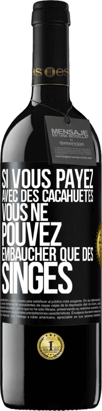 39,95 € Envoi gratuit | Vin rouge Édition RED MBE Réserve Si vous payez avec des cacahuètes, vous ne pouvez embaucher que des singes Étiquette Noire. Étiquette personnalisable Réserve 12 Mois Récolte 2016 Tempranillo