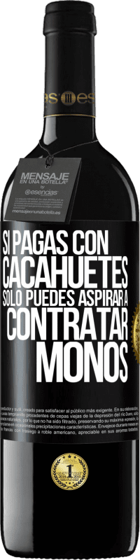 39,95 € Envío gratis | Vino Tinto Edición RED MBE Reserva Si pagas con cacahuetes, sólo puedes aspirar a contratar monos Etiqueta Negra. Etiqueta personalizable Reserva 12 Meses Cosecha 2014 Tempranillo