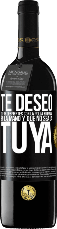 39,95 € Envío gratis | Vino Tinto Edición RED MBE Reserva Te deseo que te despiertes con la polla empinada en la mano y que no sea la tuya Etiqueta Negra. Etiqueta personalizable Reserva 12 Meses Cosecha 2014 Tempranillo