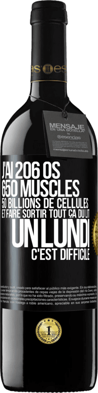 39,95 € Envoi gratuit | Vin rouge Édition RED MBE Réserve J'ai 206 os, 650 muscles, 50 billions de cellules et faire sortir tout ça du lit un lundi c'est difficile Étiquette Noire. Étiquette personnalisable Réserve 12 Mois Récolte 2014 Tempranillo