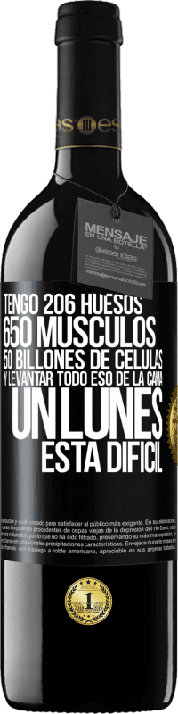 39,95 € Envío gratis | Vino Tinto Edición RED MBE Reserva Tengo 206 huesos, 650 músculos, 50 billones de células y levantar todo eso de la cama un lunes está difícil Etiqueta Negra. Etiqueta personalizable Reserva 12 Meses Cosecha 2014 Tempranillo