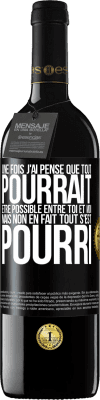 39,95 € Envoi gratuit | Vin rouge Édition RED MBE Réserve Une fois j'ai pensé que tout pourrait être possible entre toi et moi. Mais, non, en fait tout s'est pourri Étiquette Noire. Étiquette personnalisable Réserve 12 Mois Récolte 2014 Tempranillo