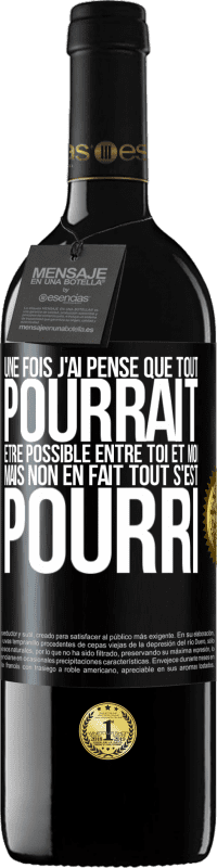 39,95 € Envoi gratuit | Vin rouge Édition RED MBE Réserve Une fois j'ai pensé que tout pourrait être possible entre toi et moi. Mais, non, en fait tout s'est pourri Étiquette Noire. Étiquette personnalisable Réserve 12 Mois Récolte 2015 Tempranillo