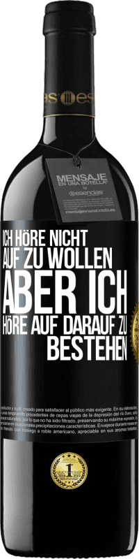 39,95 € Kostenloser Versand | Rotwein RED Ausgabe MBE Reserve Ich höre nicht auf zu wollen, aber ich höre auf darauf zu bestehen Schwarzes Etikett. Anpassbares Etikett Reserve 12 Monate Ernte 2015 Tempranillo