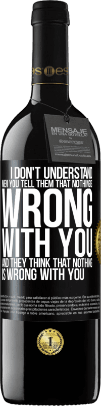 39,95 € Free Shipping | Red Wine RED Edition MBE Reserve I don't understand men. You tell them that nothing is wrong with you and they think that nothing is wrong with you Black Label. Customizable label Reserve 12 Months Harvest 2014 Tempranillo