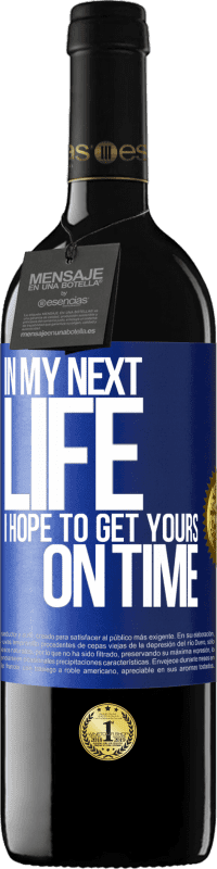 39,95 € Free Shipping | Red Wine RED Edition MBE Reserve In my next life, I hope to get yours on time Blue Label. Customizable label Reserve 12 Months Harvest 2015 Tempranillo