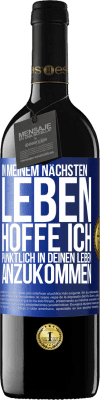 39,95 € Kostenloser Versand | Rotwein RED Ausgabe MBE Reserve In meinem nächsten Leben hoffe ich, pünktlich in deinen Leben anzukommen Blaue Markierung. Anpassbares Etikett Reserve 12 Monate Ernte 2016 Tempranillo