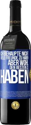 39,95 € Kostenloser Versand | Rotwein RED Ausgabe MBE Reserve Ich behaupte nicht, viele Freunde zu haben, aber wohl, den Besten zu haben Blaue Markierung. Anpassbares Etikett Reserve 12 Monate Ernte 2014 Tempranillo