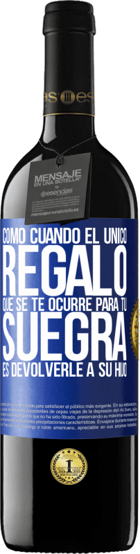 39,95 € Envío gratis | Vino Tinto Edición RED MBE Reserva Como cuando el único regalo que se te ocurre para tu suegra es devolverle a su hijo Etiqueta Azul. Etiqueta personalizable Reserva 12 Meses Cosecha 2015 Tempranillo