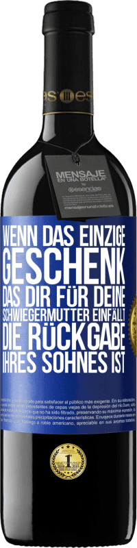 39,95 € Kostenloser Versand | Rotwein RED Ausgabe MBE Reserve Wenn das einzige Geschenk, das dir für deine Schwiegermutter einfällt, die Rückgabe ihres Sohnes ist Blaue Markierung. Anpassbares Etikett Reserve 12 Monate Ernte 2015 Tempranillo