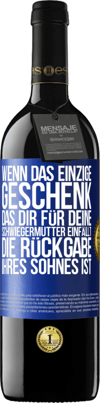 39,95 € Kostenloser Versand | Rotwein RED Ausgabe MBE Reserve Wenn das einzige Geschenk, das dir für deine Schwiegermutter einfällt, die Rückgabe ihres Sohnes ist Blaue Markierung. Anpassbares Etikett Reserve 12 Monate Ernte 2016 Tempranillo