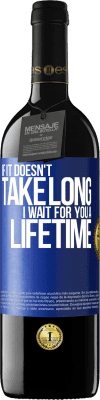 39,95 € Free Shipping | Red Wine RED Edition MBE Reserve If it doesn't take long, I wait for you a lifetime Blue Label. Customizable label Reserve 12 Months Harvest 2016 Tempranillo