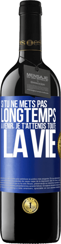 39,95 € Envoi gratuit | Vin rouge Édition RED MBE Réserve Si tu ne mets pas longtemps à venir, je t'attends toute la vie Étiquette Bleue. Étiquette personnalisable Réserve 12 Mois Récolte 2015 Tempranillo