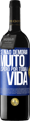 39,95 € Envio grátis | Vinho tinto Edição RED MBE Reserva Se não demorar muito, espero por toda a vida Etiqueta Azul. Etiqueta personalizável Reserva 12 Meses Colheita 2015 Tempranillo