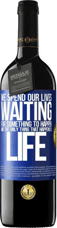 39,95 € Free Shipping | Red Wine RED Edition MBE Reserve We spend our lives waiting for something to happen, and the only thing that happens is life Blue Label. Customizable label Reserve 12 Months Harvest 2015 Tempranillo