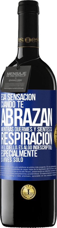39,95 € Envío gratis | Vino Tinto Edición RED MBE Reserva Esa sensación cuando te abrazan mientras duermes y sientes su respiración en el cuello, es algo indescriptible Etiqueta Azul. Etiqueta personalizable Reserva 12 Meses Cosecha 2016 Tempranillo