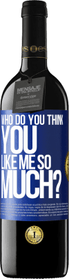 39,95 € 免费送货 | 红酒 RED版 MBE 预订 你觉得你有谁这么喜欢我？ 蓝色标签. 可自定义的标签 预订 12 个月 收成 2016 Tempranillo