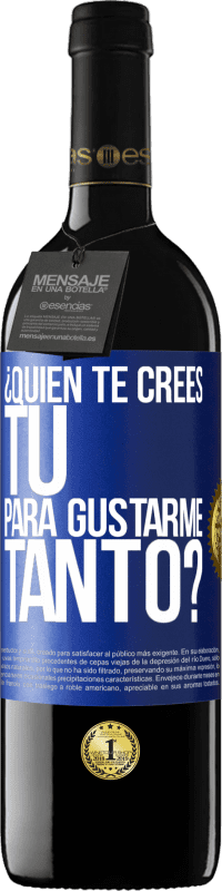 39,95 € Envío gratis | Vino Tinto Edición RED MBE Reserva ¿Quién te crees tú para gustarme tanto? Etiqueta Azul. Etiqueta personalizable Reserva 12 Meses Cosecha 2015 Tempranillo