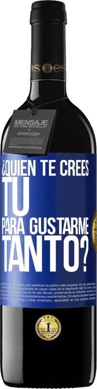 39,95 € Envío gratis | Vino Tinto Edición RED MBE Reserva ¿Quién te crees tú para gustarme tanto? Etiqueta Azul. Etiqueta personalizable Reserva 12 Meses Cosecha 2016 Tempranillo