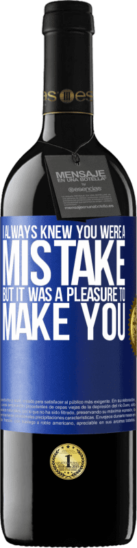 39,95 € Free Shipping | Red Wine RED Edition MBE Reserve I always knew you were a mistake, but it was a pleasure to make you Blue Label. Customizable label Reserve 12 Months Harvest 2015 Tempranillo