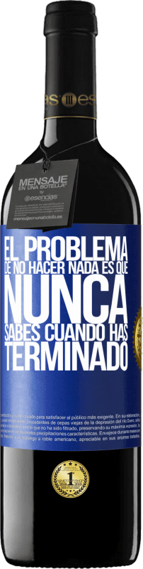 39,95 € Envío gratis | Vino Tinto Edición RED MBE Reserva El problema de no hacer nada es que nunca sabes cuando has terminado Etiqueta Azul. Etiqueta personalizable Reserva 12 Meses Cosecha 2015 Tempranillo