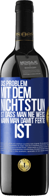 39,95 € Kostenloser Versand | Rotwein RED Ausgabe MBE Reserve Das Problem mit dem Nichtstun ist, dass man nie weiß, wann man damit fertig ist Blaue Markierung. Anpassbares Etikett Reserve 12 Monate Ernte 2016 Tempranillo