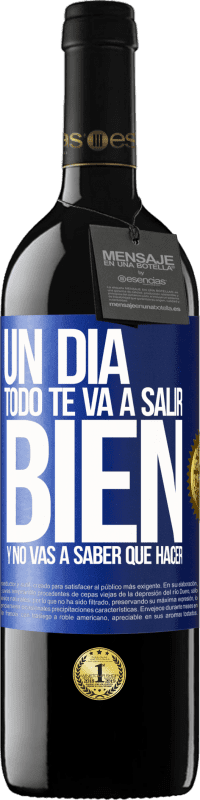 39,95 € Envío gratis | Vino Tinto Edición RED MBE Reserva Un día todo te va a salir bien y no vas a saber qué hacer Etiqueta Azul. Etiqueta personalizable Reserva 12 Meses Cosecha 2015 Tempranillo