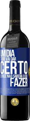 39,95 € Envio grátis | Vinho tinto Edição RED MBE Reserva Um dia tudo vai dar certo e você não saberá o que fazer Etiqueta Azul. Etiqueta personalizável Reserva 12 Meses Colheita 2016 Tempranillo